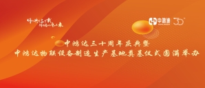 ​中鸿达三十周年庆典活动暨中鸿达物联设备制造生产基地奠基仪式圆满举办